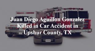 San Juan Pr Car Accident Lawyer Dans Juan Diego Aguillon Gonzalez Killed In Car Accident In Upshur County Tx